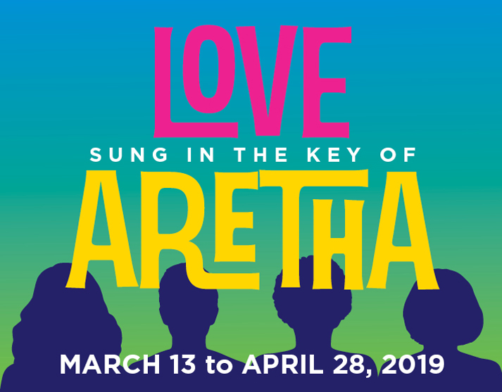 Love Sung in the Key of Aretha, March 13 to April 28, 2019