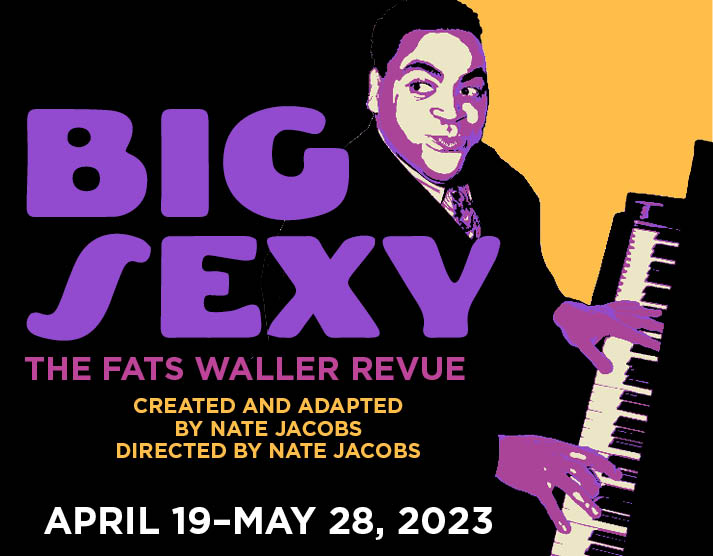 Big Sexy: The Fats Waller Revue; April 19 - May 28, 2023