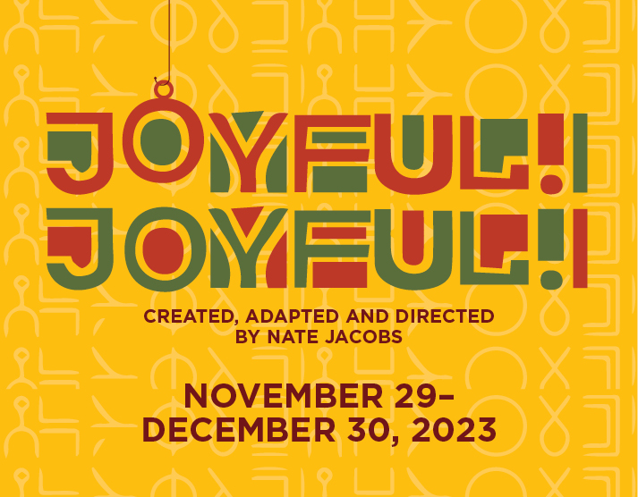 Joyful! Joyful! November 29 - December 30, 2023